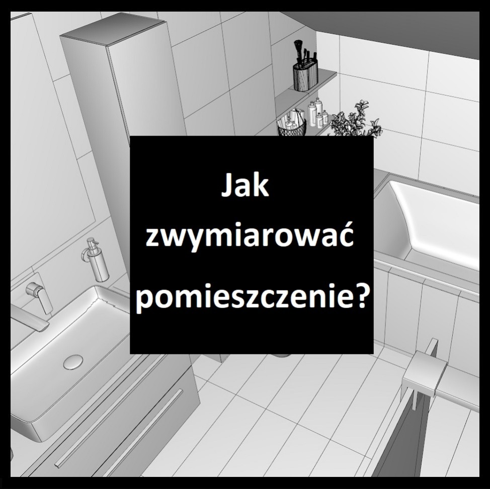 Jak zwymiarować łazienkę pod przygotowanie wizualizacji?